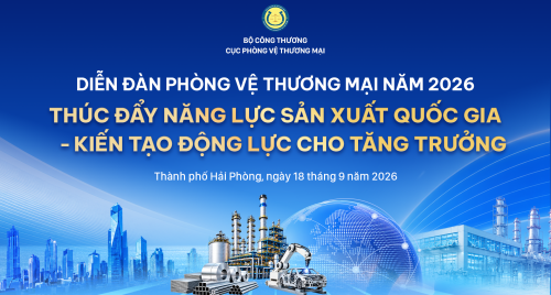 Diễn đàn Phòng vệ thương mại 2026: Thúc đẩy năng lực sản xuất quốc gia - kiến tạo động lực cho tăng trưởng