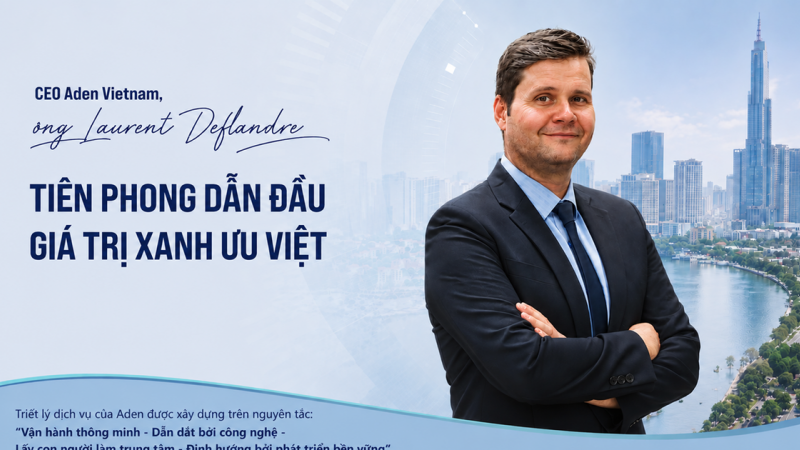 CEO Aden Vietnam, ông Laurent Deflandre: Tiên phong dẫn đầu giá trị xanh ưu việt