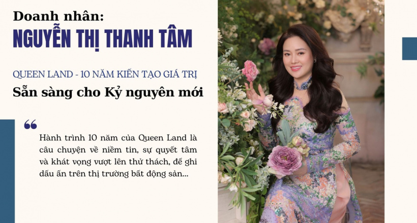 Doanh nhân Nguyễn Thị Thanh Tâm: Queen Land - 10 năm kiến tạo giá trị, sẵn sàng cho kỷ nguyên mới