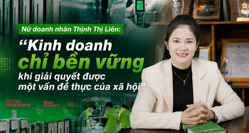 Nữ doanh nhân Thịnh Thị Liên: "Kinh doanh chỉ bền vững khi giải quyết được vấn đề thực của xã hội"